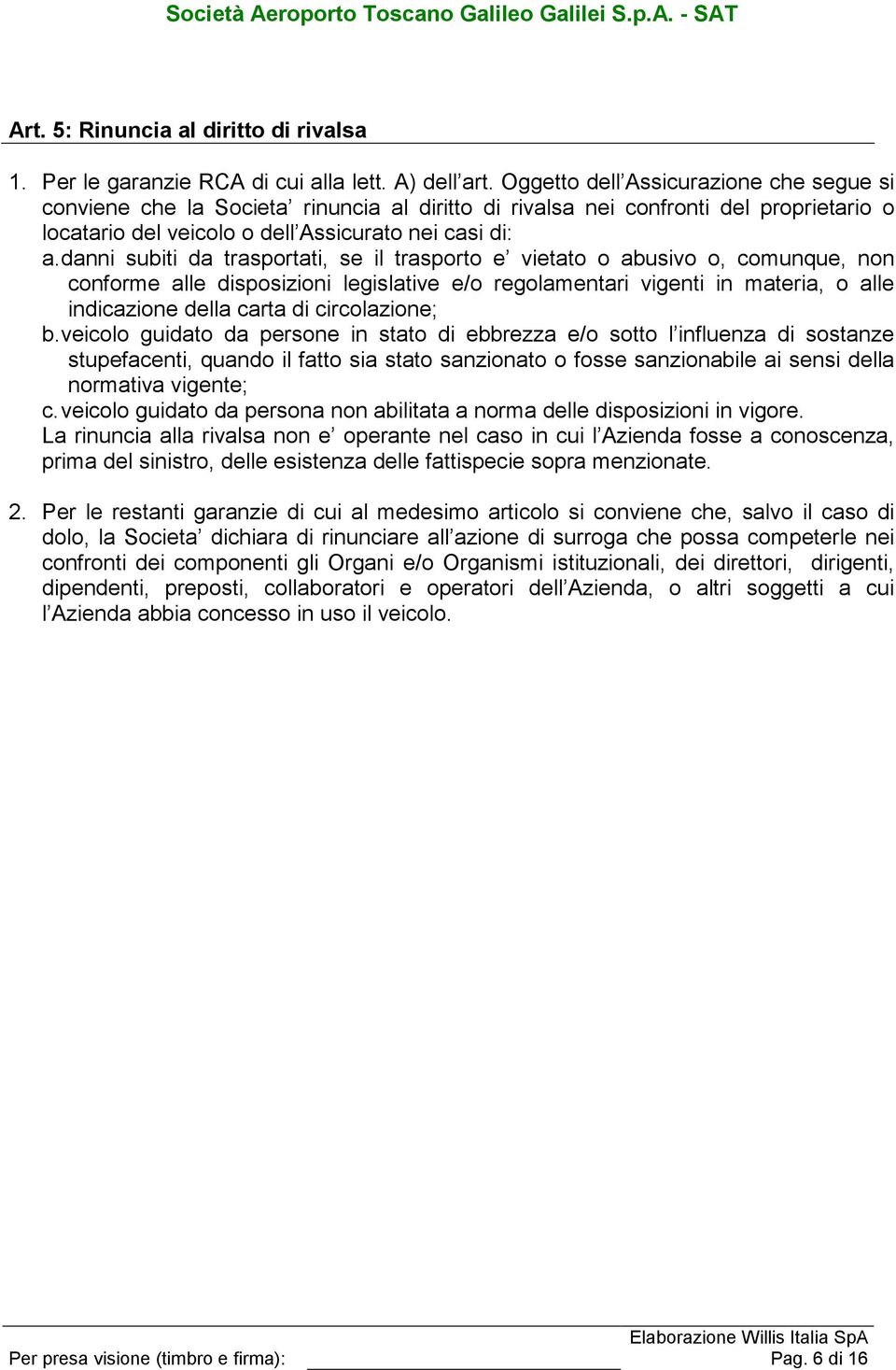 danni subiti da trasportati, se il trasporto e vietato o abusivo o, comunque, non conforme alle disposizioni legislative e/o regolamentari vigenti in materia, o alle indicazione della carta di