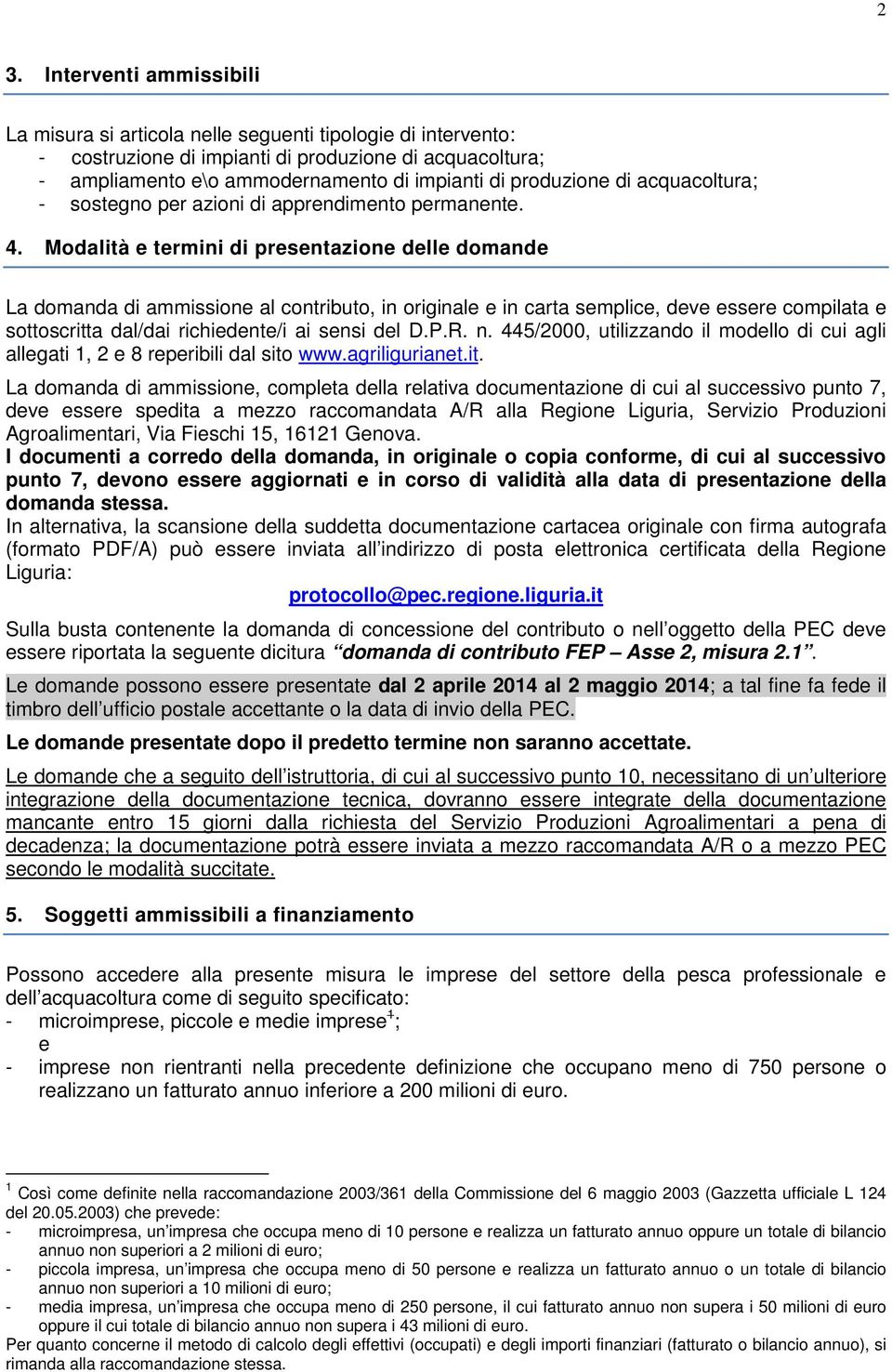 Modalità e termini di presentazione delle domande La domanda di ammissione al contributo, in originale e in carta semplice, deve essere compilata e sottoscritta dal/dai richiedente/i ai sensi del D.P.