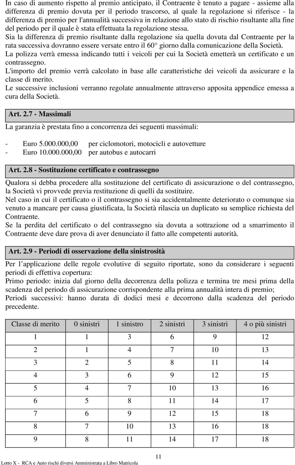 Sia la differenza di premio risultante dalla regolazione sia quella dovuta dal Contraente per la rata successiva dovranno essere versate entro il 60 giorno dalla comunicazione della Società.