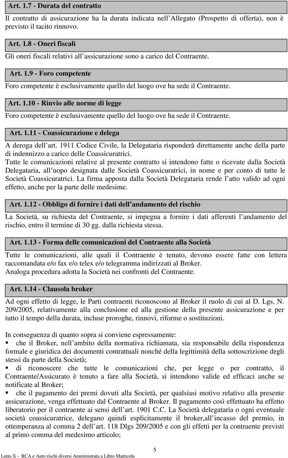 Art. 1.11 - Coassicurazione e delega A deroga dell art. 1911 Codice Civile, la Delegataria risponderà direttamente anche della parte di indennizzo a carico delle Coassicuratrici.