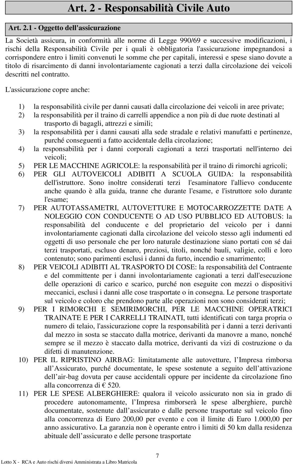 l'assicurazione impegnandosi a corrispondere entro i limiti convenuti le somme che per capitali, interessi e spese siano dovute a titolo di risarcimento di danni involontariamente cagionati a terzi