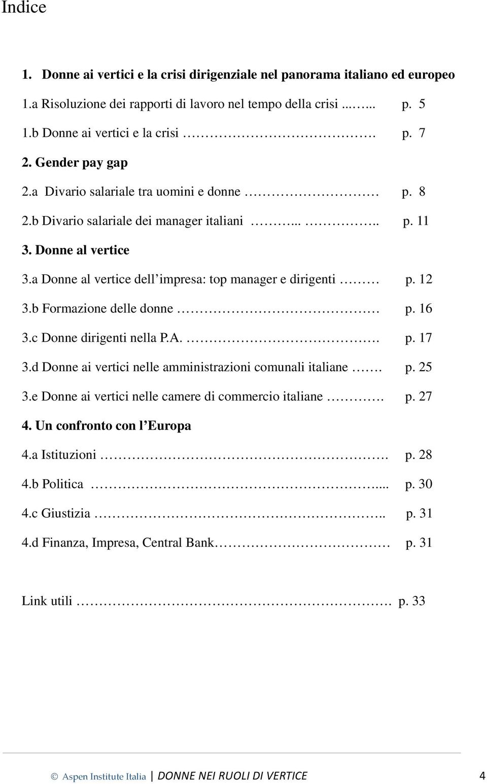 12 3.b Formazione delle donne p. 16 3.c Donne dirigenti nella P.A.. p. 17 3.d Donne ai vertici nelle amministrazioni comunali italiane. p. 25 3.e Donne ai vertici nelle camere di commercio italiane.