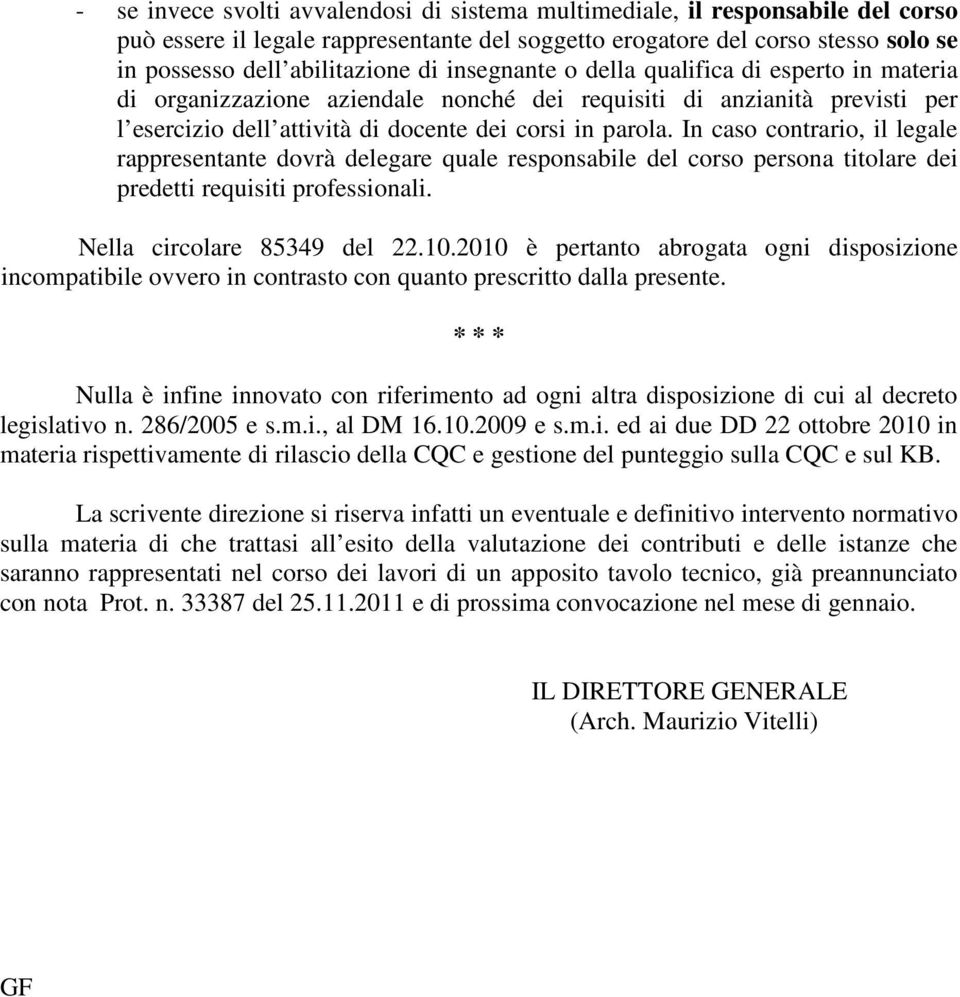 In caso contrario, il legale rappresentante dovrà delegare quale responsabile del corso persona titolare dei predetti requisiti professionali. Nella circolare 85349 del 22.10.