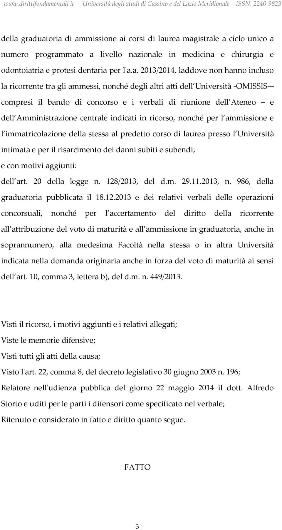 non hanno incluso la ricorrente tra gli ammessi, nonché degli altri atti dell Università -OMISSIS- compresi il bando di concorso e i verbali di riunione dell Ateneo e dell Amministrazione centrale