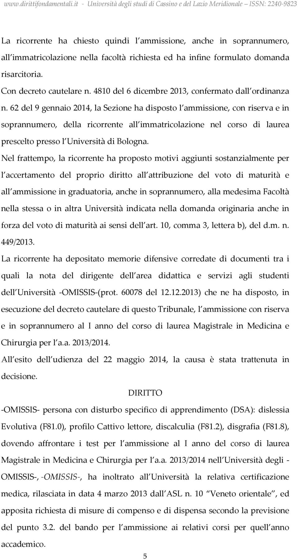 62 del 9 gennaio 2014, la Sezione ha disposto l ammissione, con riserva e in soprannumero, della ricorrente all immatricolazione nel corso di laurea prescelto presso l Università di Bologna.