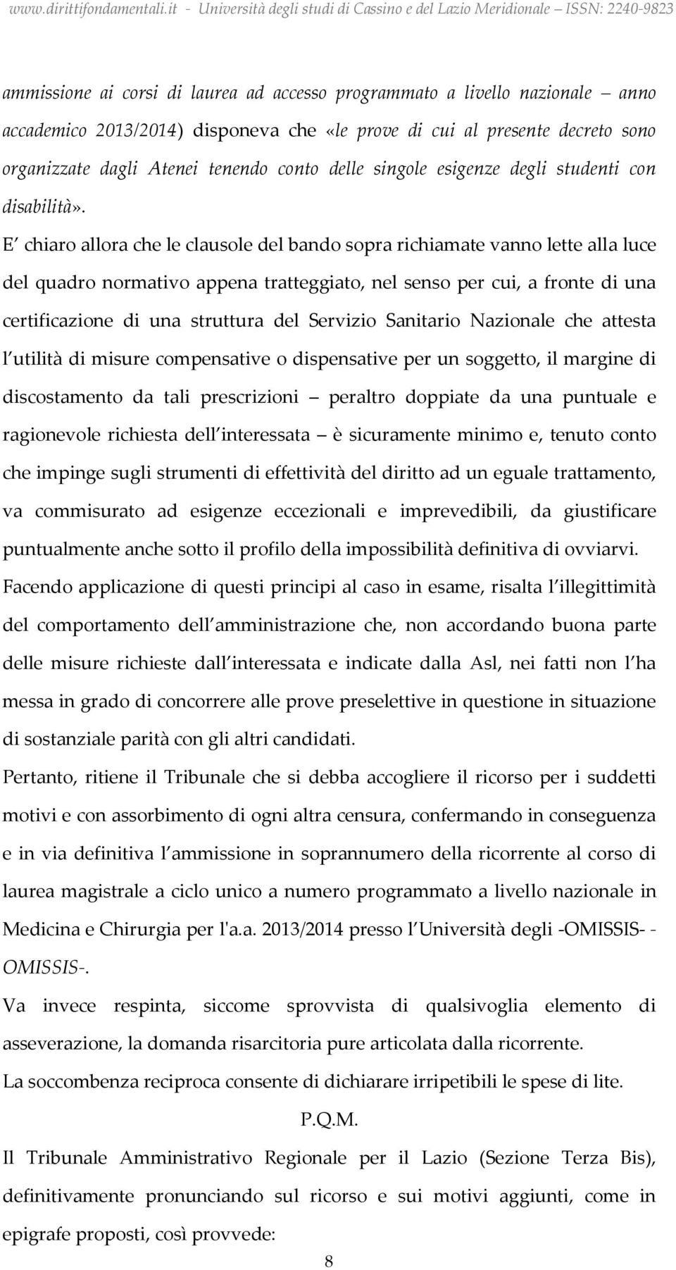 E chiaro allora che le clausole del bando sopra richiamate vanno lette alla luce del quadro normativo appena tratteggiato, nel senso per cui, a fronte di una certificazione di una struttura del