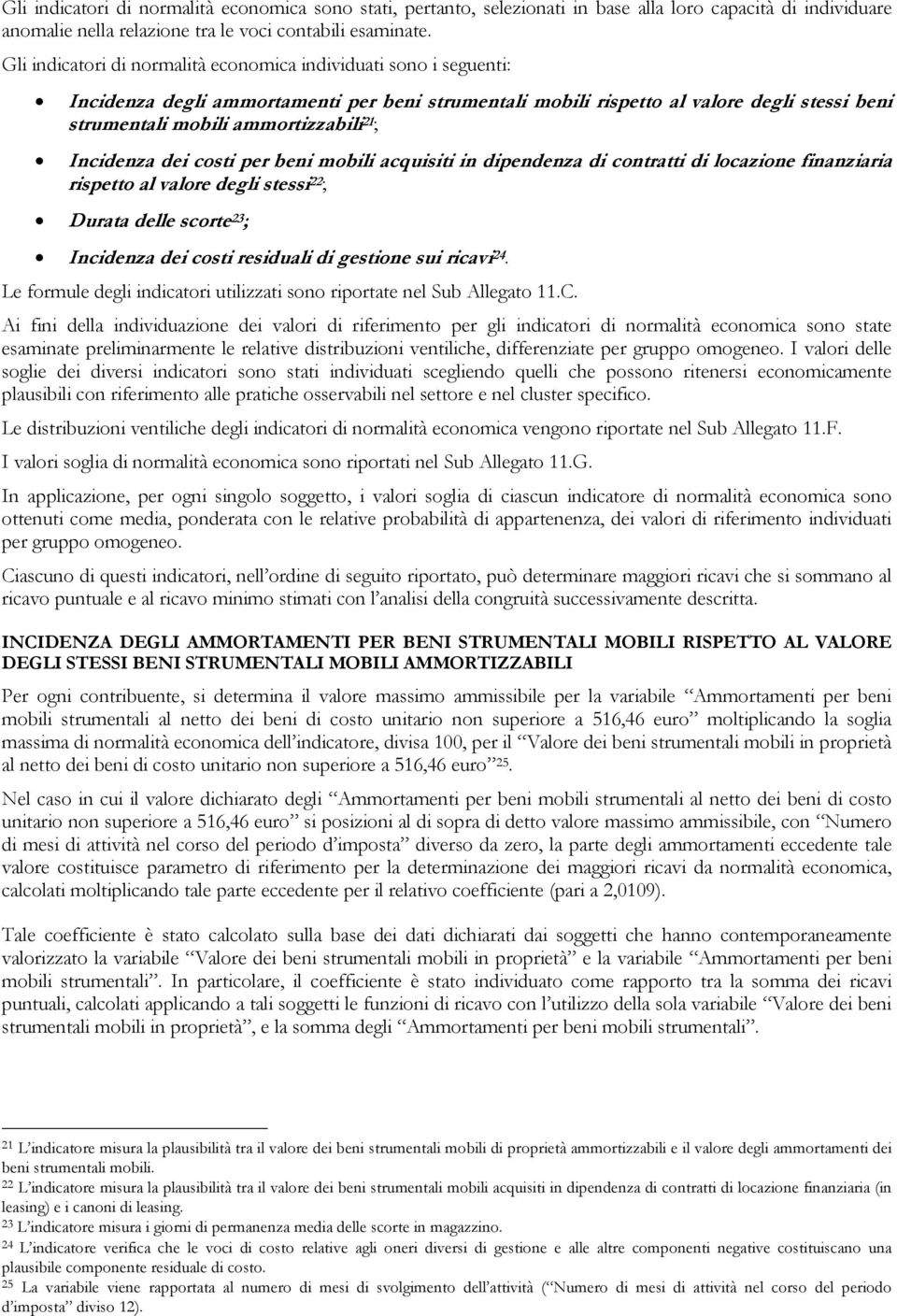 Incidenza dei costi per beni mobili acquisiti in dipendenza di contratti di locazione finanziaria rispetto al valore degli stessi 22 ; Durata delle scorte 23 ; Incidenza dei costi residuali di