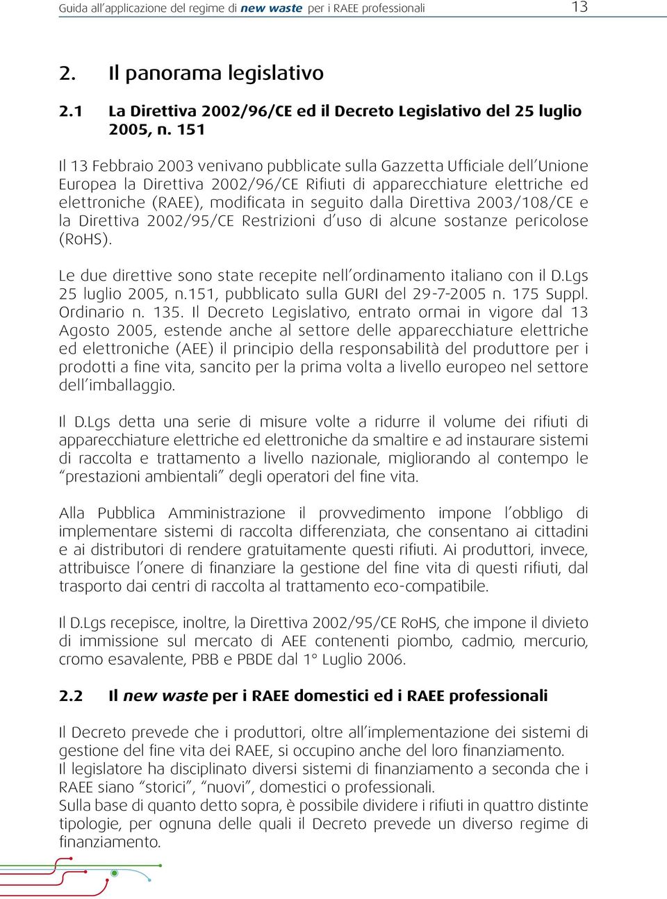 dalla Direttiva 2003/108/CE e la Direttiva 2002/95/CE Restrizioni d uso di alcune sostanze pericolose (RoHS). Le due direttive sono state recepite nell ordinamento italiano con il D.