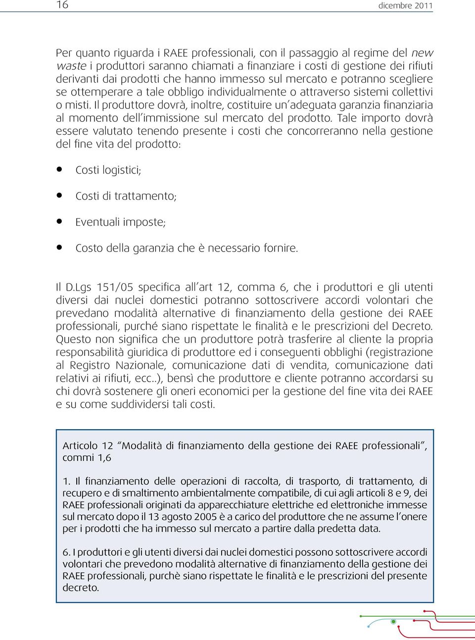 Il produttore dovrà, inoltre, costituire un adeguata garanzia finanziaria al momento dell immissione sul mercato del prodotto.