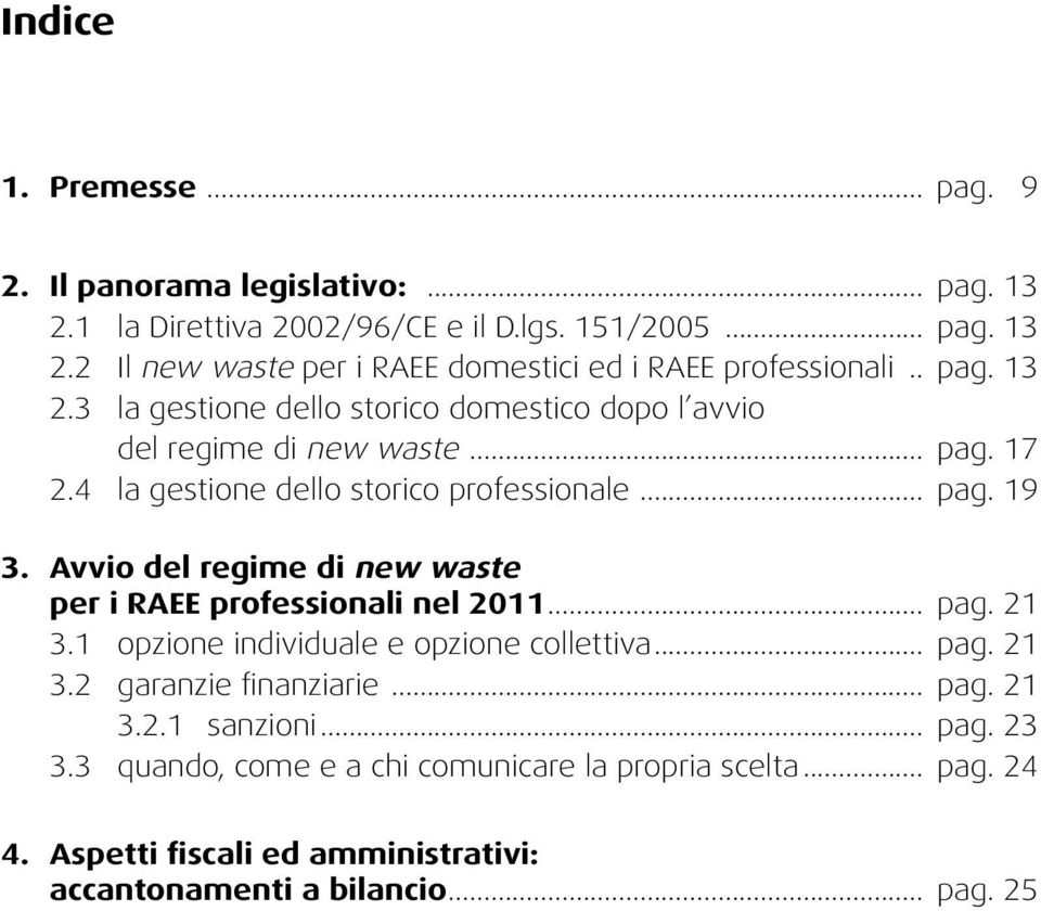 Avvio del regime di new waste per i RAEE professionali nel 2011... pag. 21 3.1 opzione individuale e opzione collettiva... pag. 21 3.2 garanzie finanziarie... pag. 21 3.2.1 sanzioni.