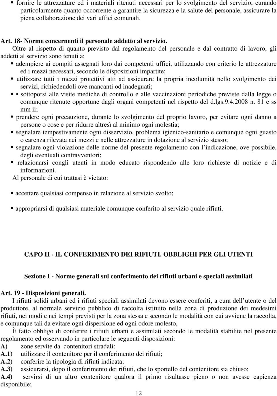 Oltre al rispetto di quanto previsto dal regolamento del personale e dal contratto di lavoro, gli addetti al servizio sono tenuti a: adempiere ai compiti assegnati loro dai competenti uffici,