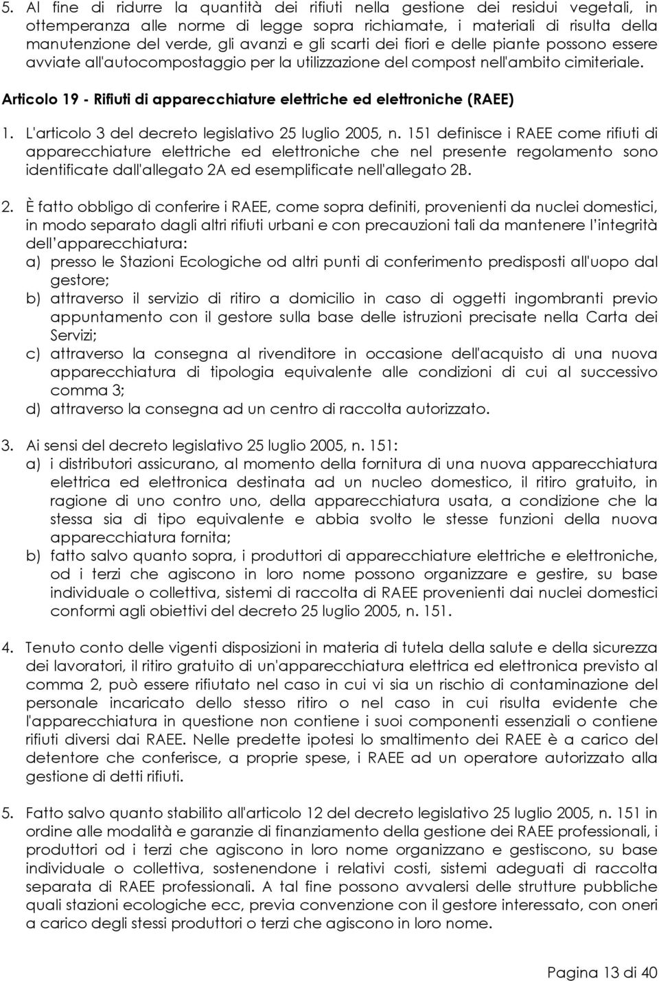 Articolo 19 - Rifiuti di apparecchiature elettriche ed elettroniche (RAEE) 1. L'articolo 3 del decreto legislativo 25 luglio 2005, n.