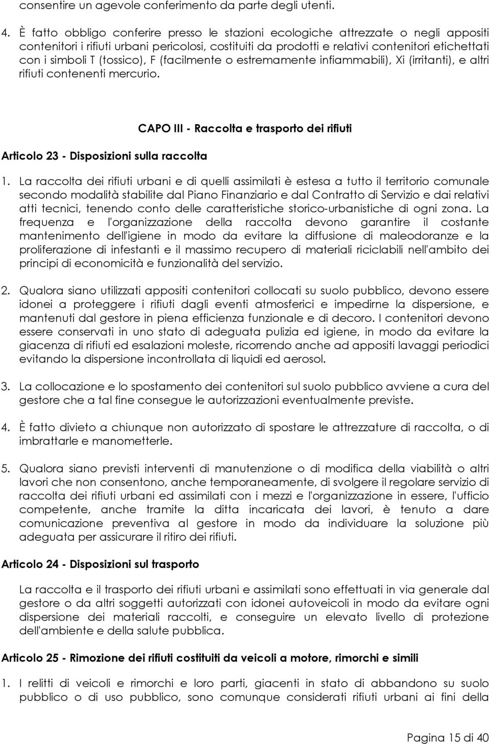 (tossico), F (facilmente o estremamente infiammabili), Xi (irritanti), e altri rifiuti contenenti mercurio. Articolo 23 - Disposizioni sulla raccolta CAPO III - Raccolta e trasporto dei rifiuti 1.