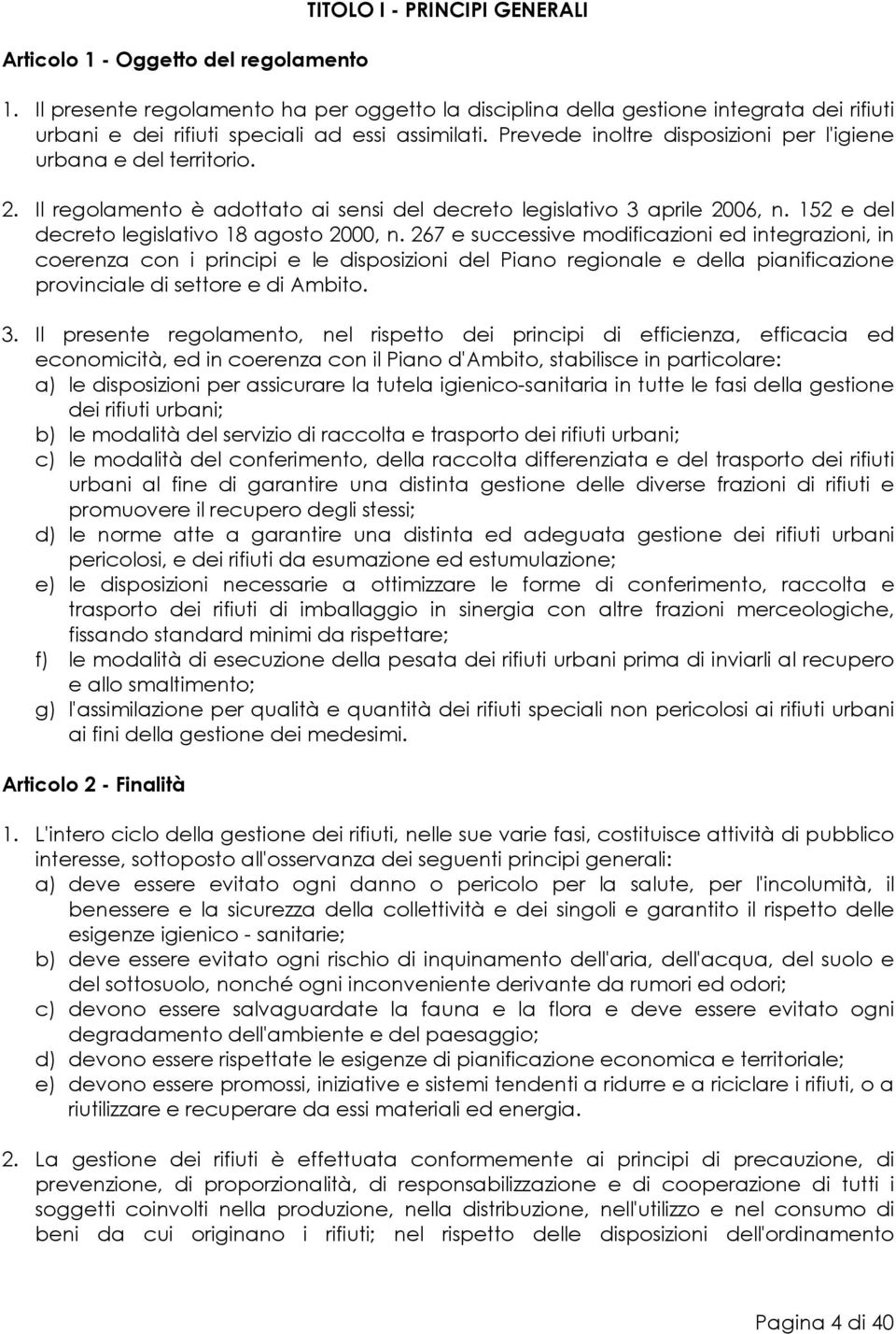 Prevede inoltre disposizioni per l'igiene urbana e del territorio. 2. Il regolamento è adottato ai sensi del decreto legislativo 3 aprile 2006, n. 152 e del decreto legislativo 18 agosto 2000, n.