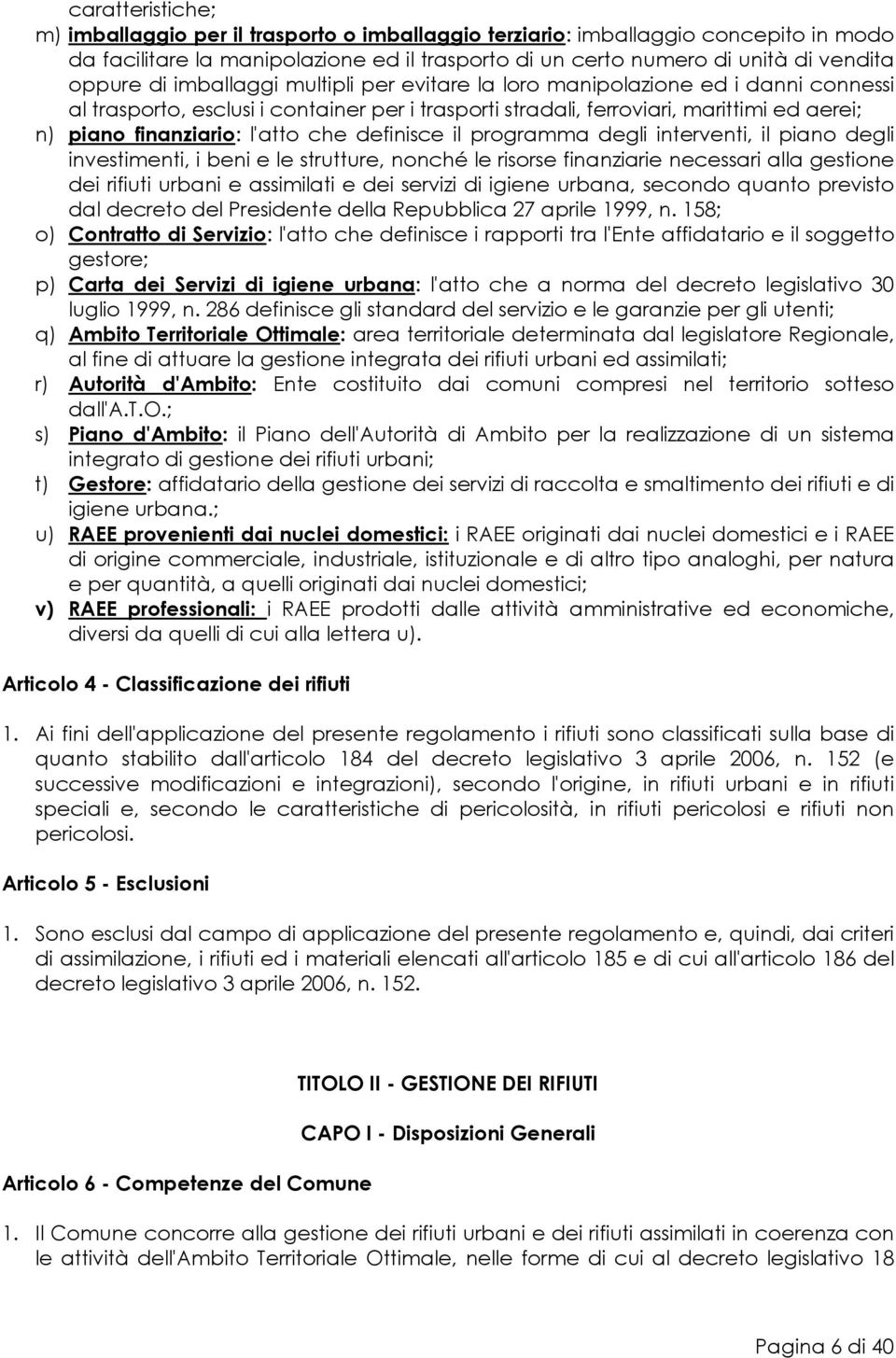 definisce il programma degli interventi, il piano degli investimenti, i beni e le strutture, nonché le risorse finanziarie necessari alla gestione dei rifiuti urbani e assimilati e dei servizi di