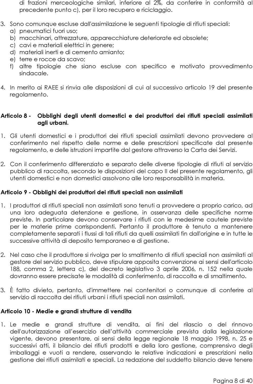 elettrici in genere; d) materiali inerti e di cemento amianto; e) terre e rocce da scavo; f) altre tipologie che siano escluse con specifico e motivato provvedimento sindacale. 4.