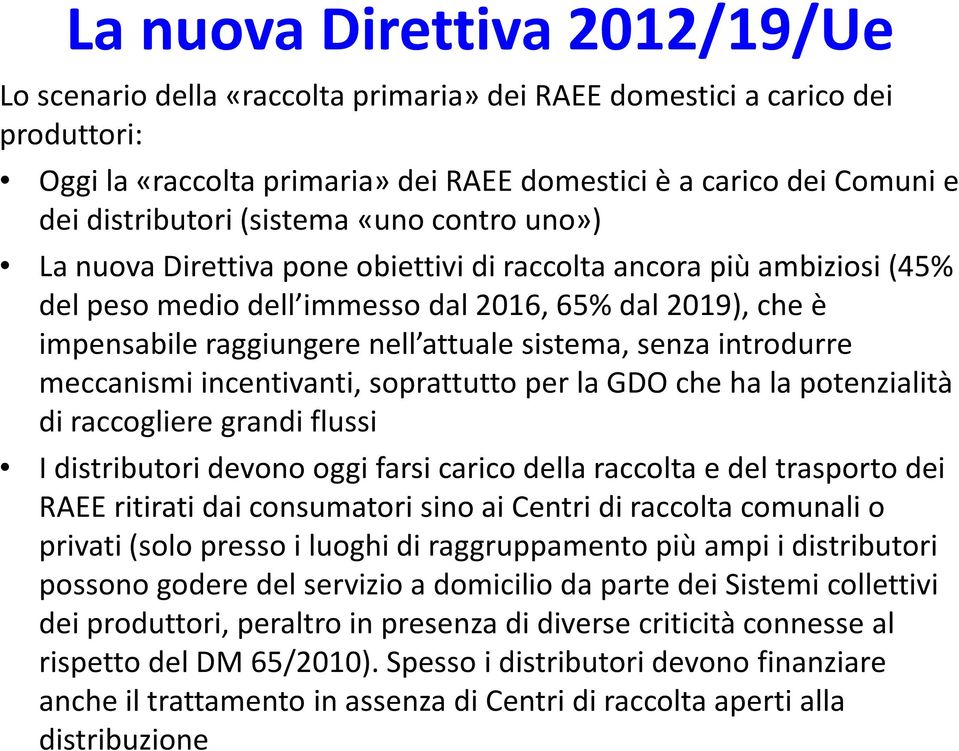 meccanismi incentivanti, soprattutto per la GDO che ha la potenzialità di raccogliere grandi flussi I distributori devono oggi farsi carico della raccolta e del trasporto dei RAEE ritirati dai