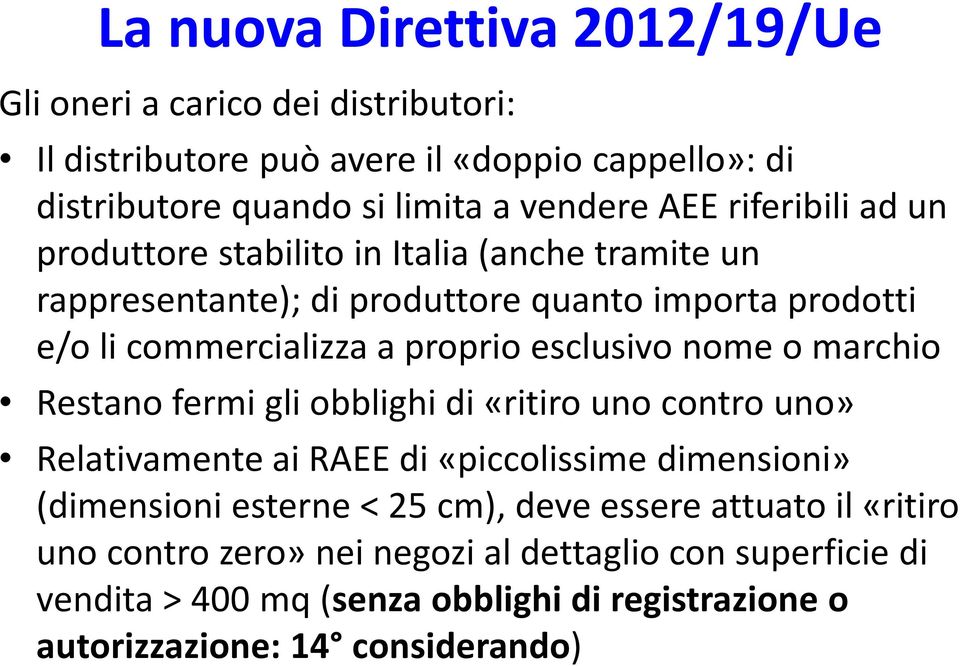 marchio Restano fermi gli obblighi di «ritiro uno contro uno» Relativamente ai RAEE di «piccolissime dimensioni» (dimensioni esterne < 25 cm), deve essere