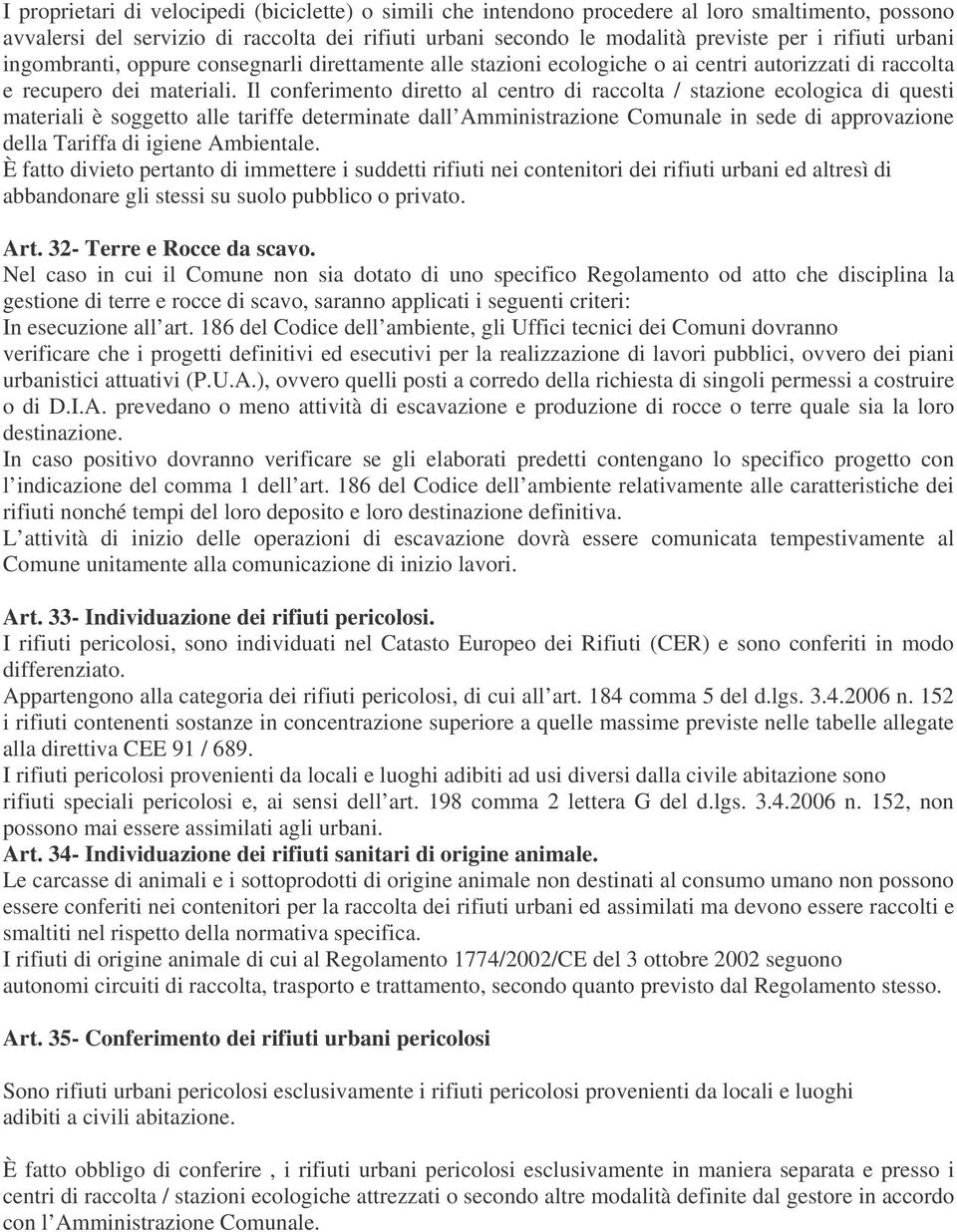 Il conferimento diretto al centro di raccolta / stazione ecologica di questi materiali è soggetto alle tariffe determinate dall Amministrazione Comunale in sede di approvazione della Tariffa di