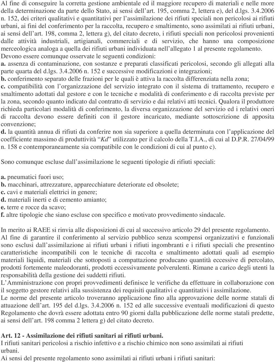 152, dei criteri qualitativi e quantitativi per l assimilazione dei rifiuti speciali non pericolosi ai rifiuti urbani, ai fini del conferimento per la raccolta, recupero e smaltimento, sono