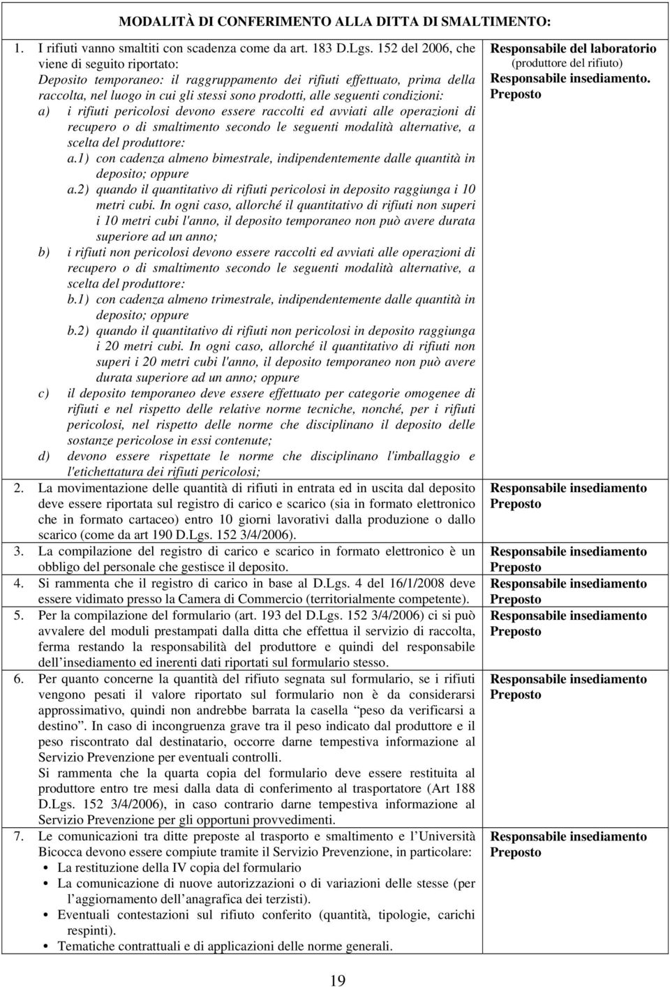 a) i rifiuti pericolosi devono essere raccolti ed avviati alle operazioni di recupero o di smaltimento secondo le seguenti modalità alternative, a scelta del produttore: a.