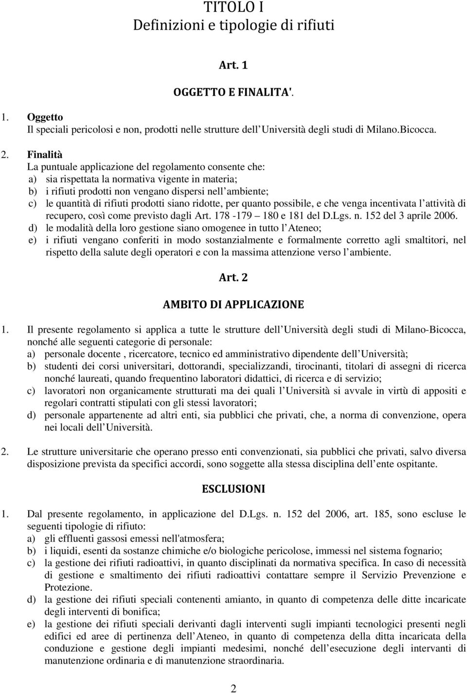 prodotti siano ridotte, per quanto possibile, e che venga incentivata l attività di recupero, così come previsto dagli Art. 178-179 180 e 181 del D.Lgs. n. 152 del 3 aprile 2006.