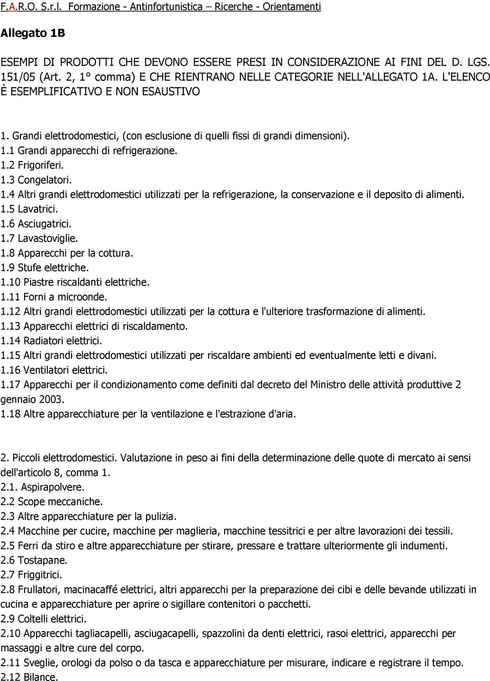 1.4 Altri grandi elettrodomestici utilizzati per la refrigerazione, la conservazione e il deposito di alimenti. 1.5 Lavatrici. 1.6 Asciugatrici. 1.7 Lavastoviglie. 1.8 Apparecchi per la cottura. 1.9 Stufe elettriche.