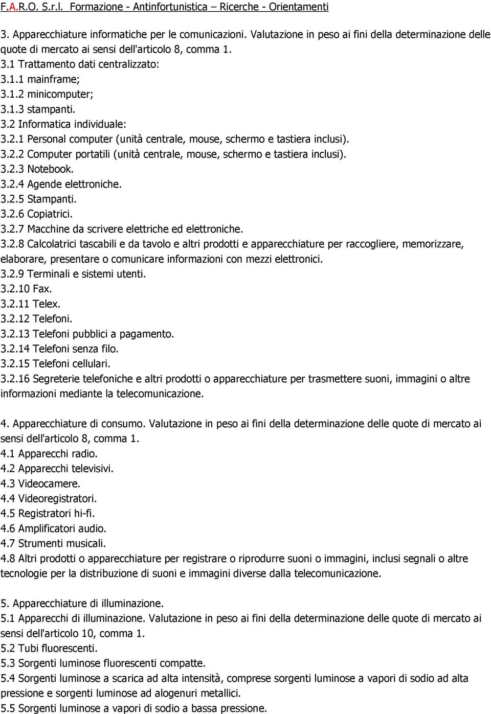 3.2.3 Notebook. 3.2.4 Agende elettroniche. 3.2.5 Stampanti. 3.2.6 Copiatrici. 3.2.7 Macchine da scrivere elettriche ed elettroniche. 3.2.8 Calcolatrici tascabili e da tavolo e altri prodotti e apparecchiature per raccogliere, memorizzare, elaborare, presentare o comunicare informazioni con mezzi elettronici.