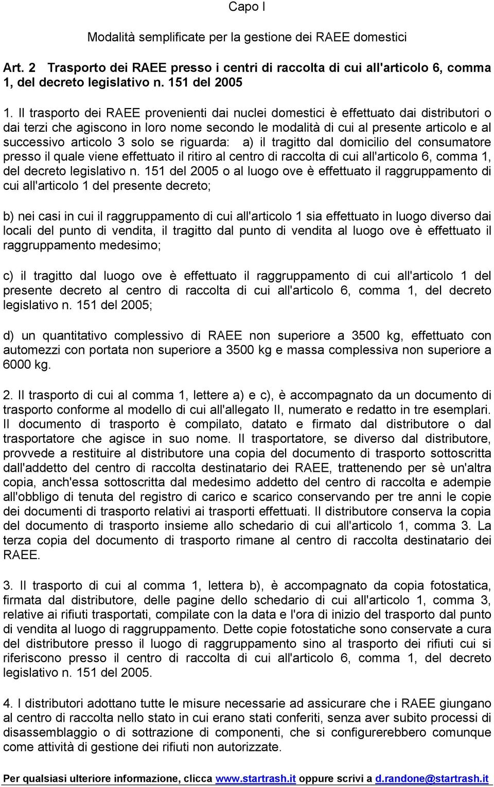 solo se riguarda: a) il tragitto dal domicilio del consumatore presso il quale viene effettuato il ritiro al centro di raccolta di cui all'articolo 6, comma 1, del decreto legislativo n.