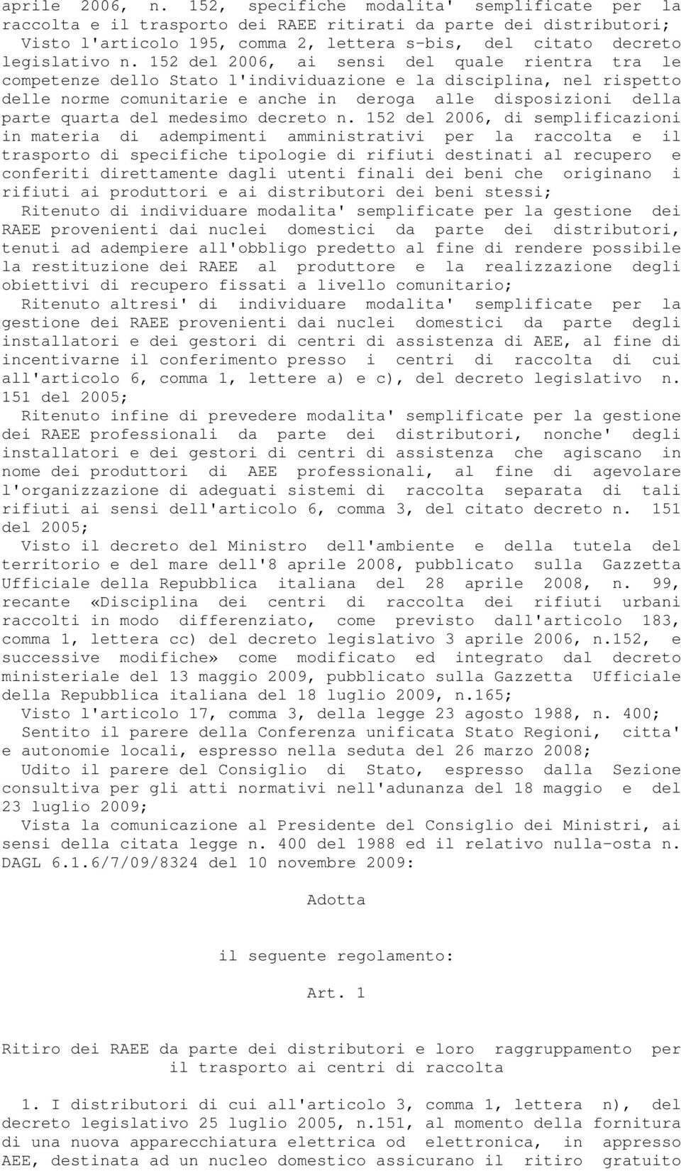 152 del 2006, ai sensi del quale rientra tra le competenze dello Stato l'individuazione e la disciplina, nel rispetto delle norme comunitarie e anche in deroga alle disposizioni della parte quarta