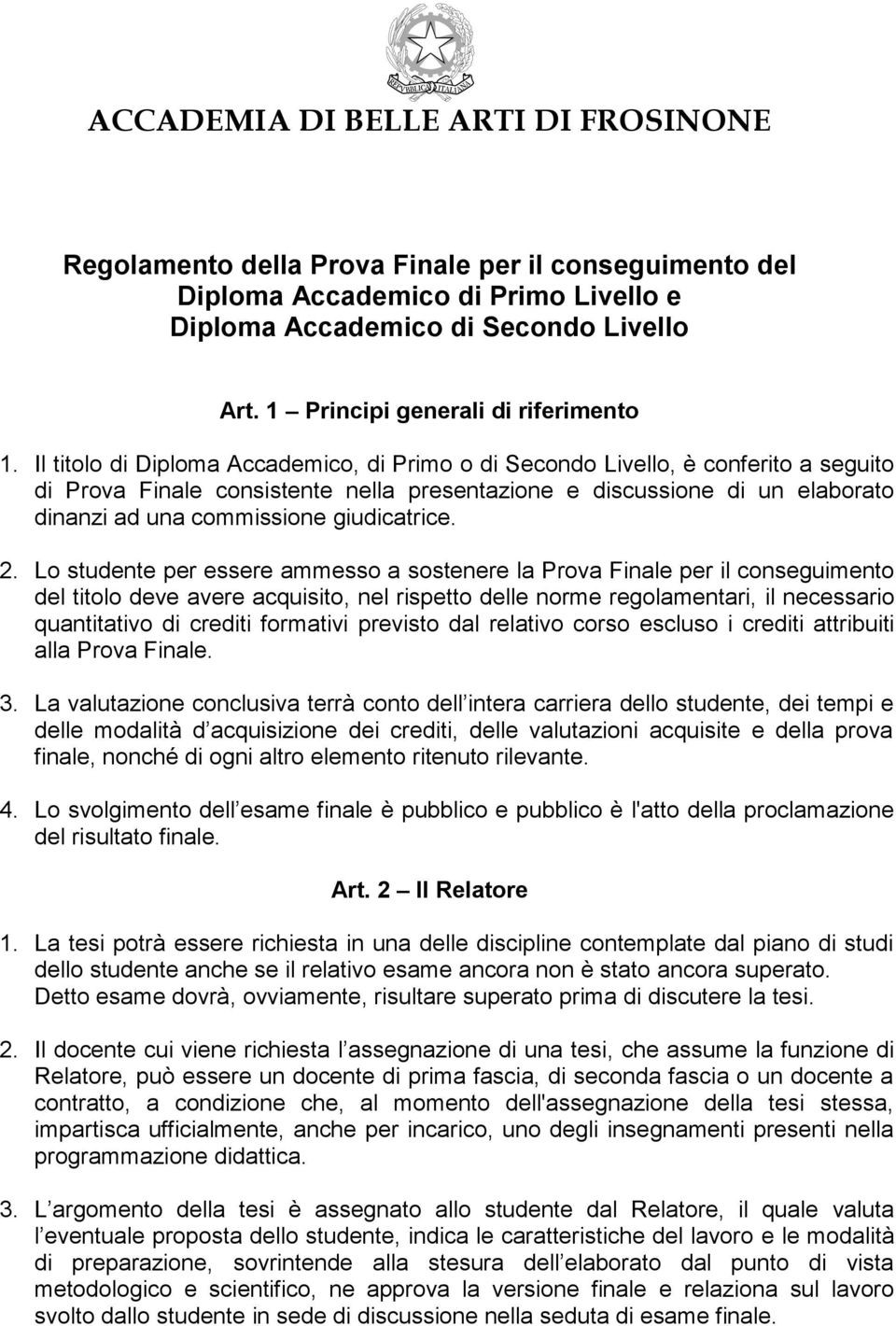 Il titolo di Diploma Accademico, di Primo o di Secondo Livello, è conferito a seguito di Prova Finale consistente nella presentazione e discussione di un elaborato dinanzi ad una commissione