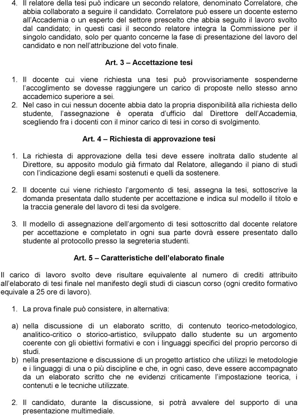 per il singolo candidato, solo per quanto concerne la fase di presentazione del lavoro del candidato e non nell attribuzione del voto finale. Art. 3 Accettazione tesi 1.