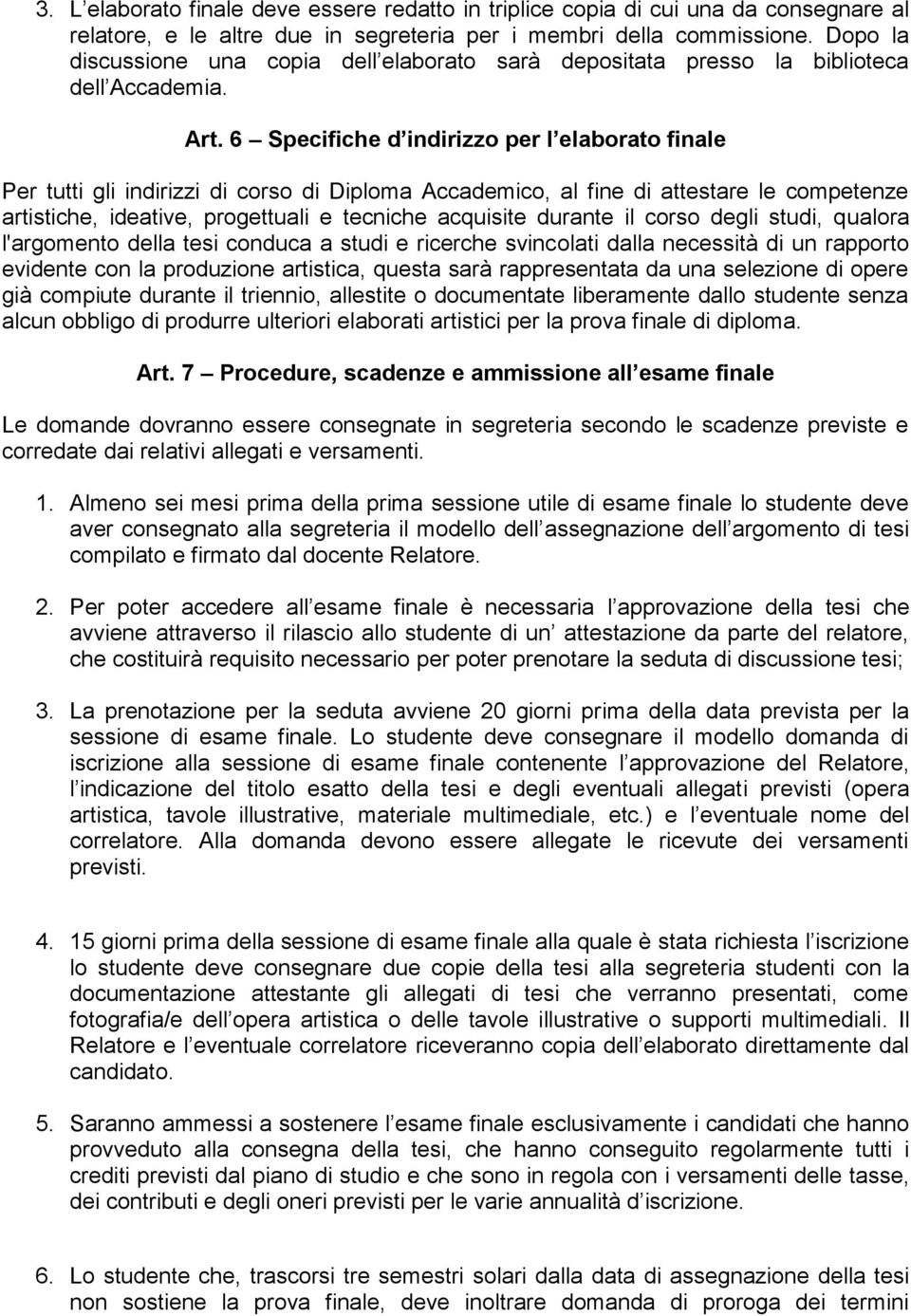 6 Specifiche d indirizzo per l elaborato finale Per tutti gli indirizzi di corso di Diploma Accademico, al fine di attestare le competenze artistiche, ideative, progettuali e tecniche acquisite