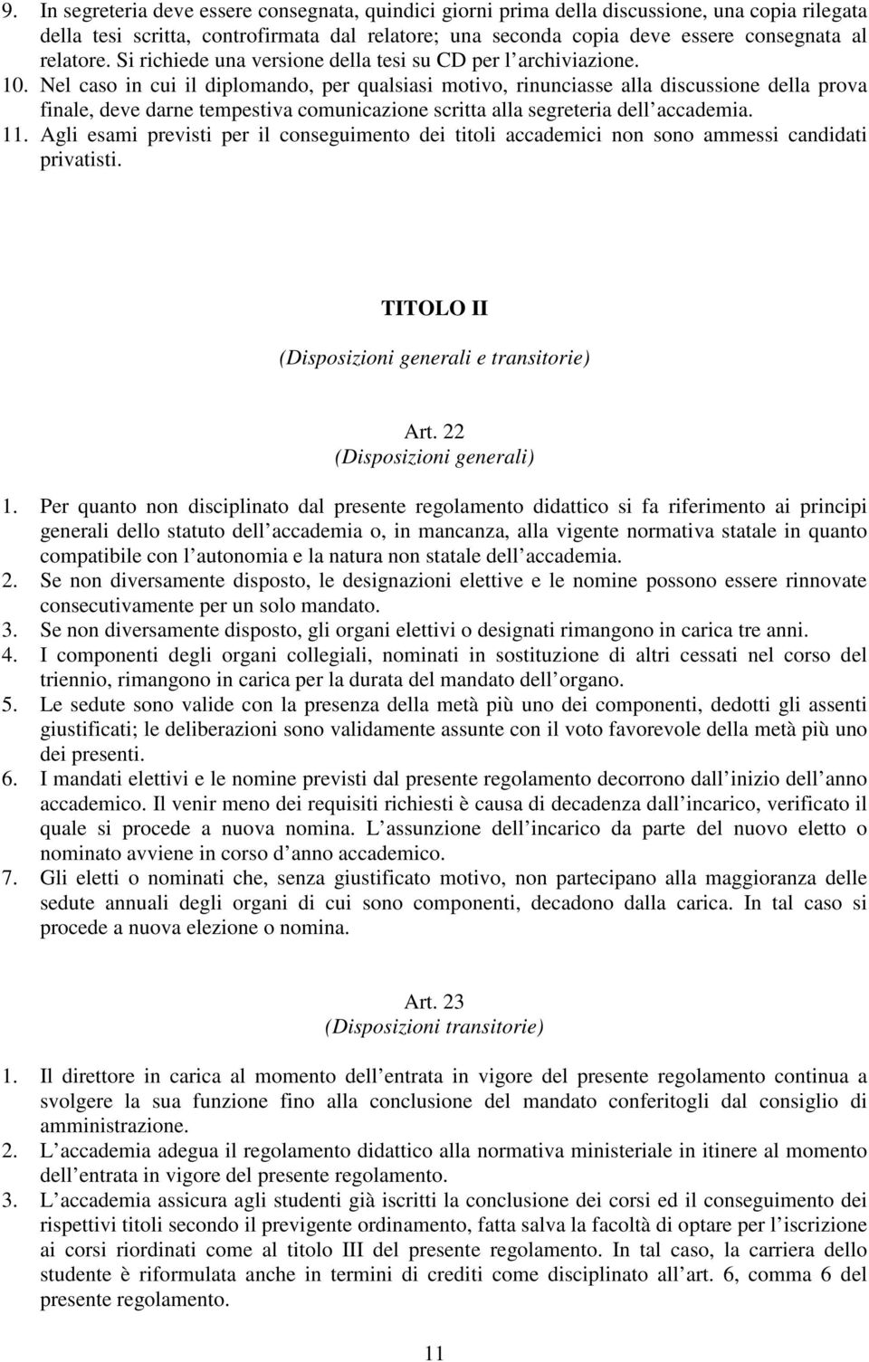 Nel caso in cui il diplomando, per qualsiasi motivo, rinunciasse alla discussione della prova finale, deve darne tempestiva comunicazione scritta alla segreteria dell accademia. 11.