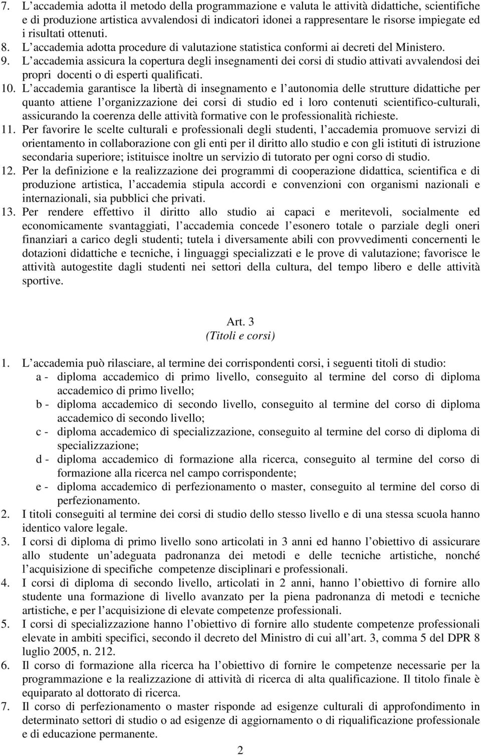 L accademia assicura la copertura degli insegnamenti dei corsi di studio attivati avvalendosi dei propri docenti o di esperti qualificati. 10.