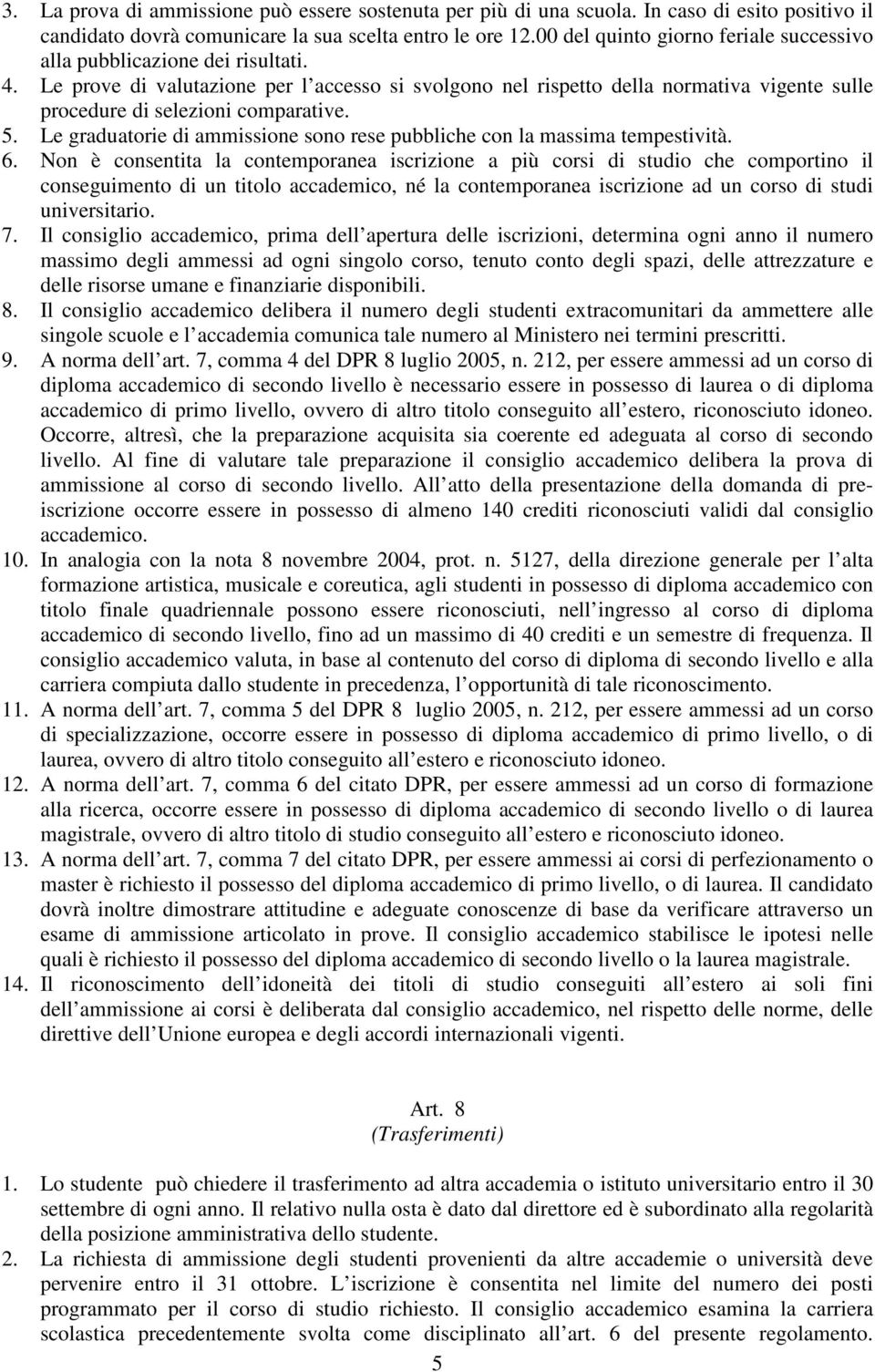 Le prove di valutazione per l accesso si svolgono nel rispetto della normativa vigente sulle procedure di selezioni comparative. 5.