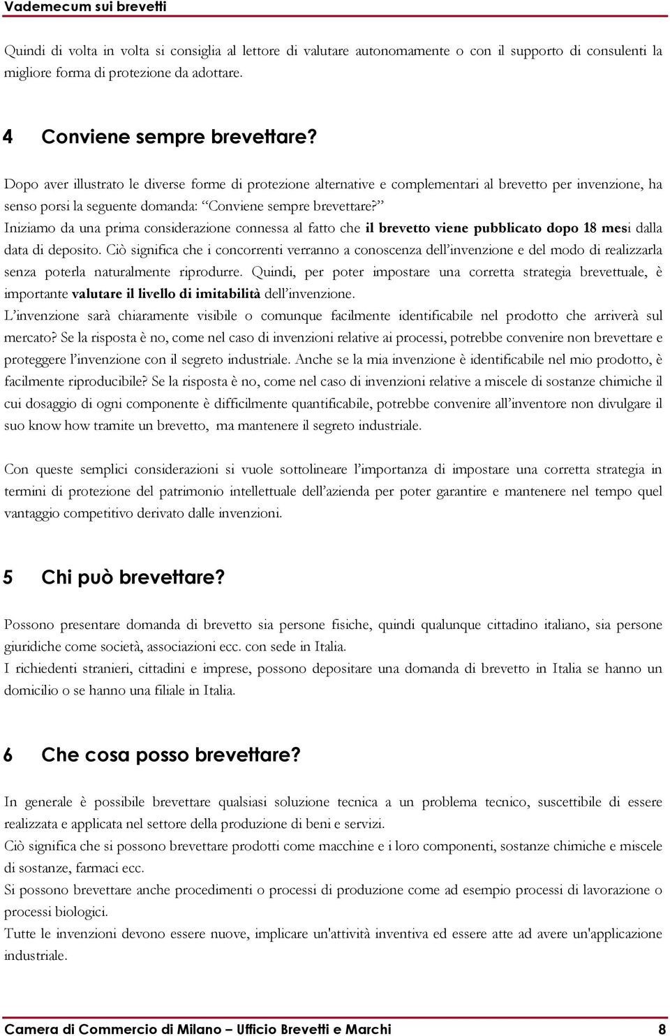 Iniziamo da una prima considerazione connessa al fatto che il brevetto viene pubblicato dopo 18 mesi dalla data di deposito.