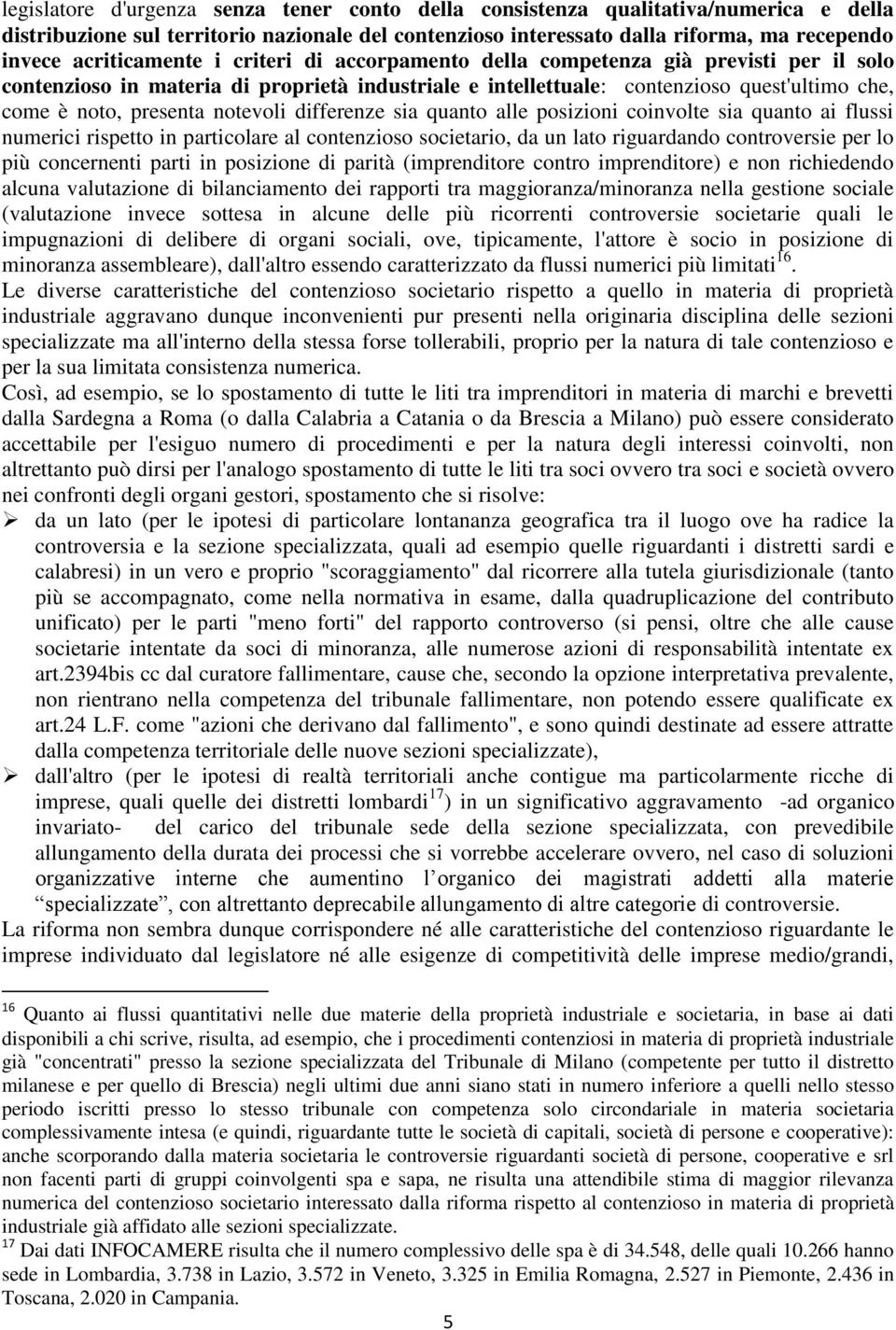 notevoli differenze sia quanto alle posizioni coinvolte sia quanto ai flussi numerici rispetto in particolare al contenzioso societario, da un lato riguardando controversie per lo più concernenti