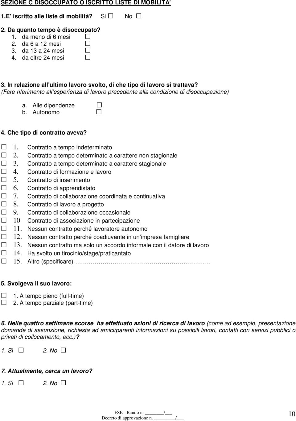 Alle dipendenze b. Autonomo 4. Che tipo di contratto aveva? 1. Contratto a tempo indeterminato 2. Contratto a tempo determinato a carattere non stagionale 3.