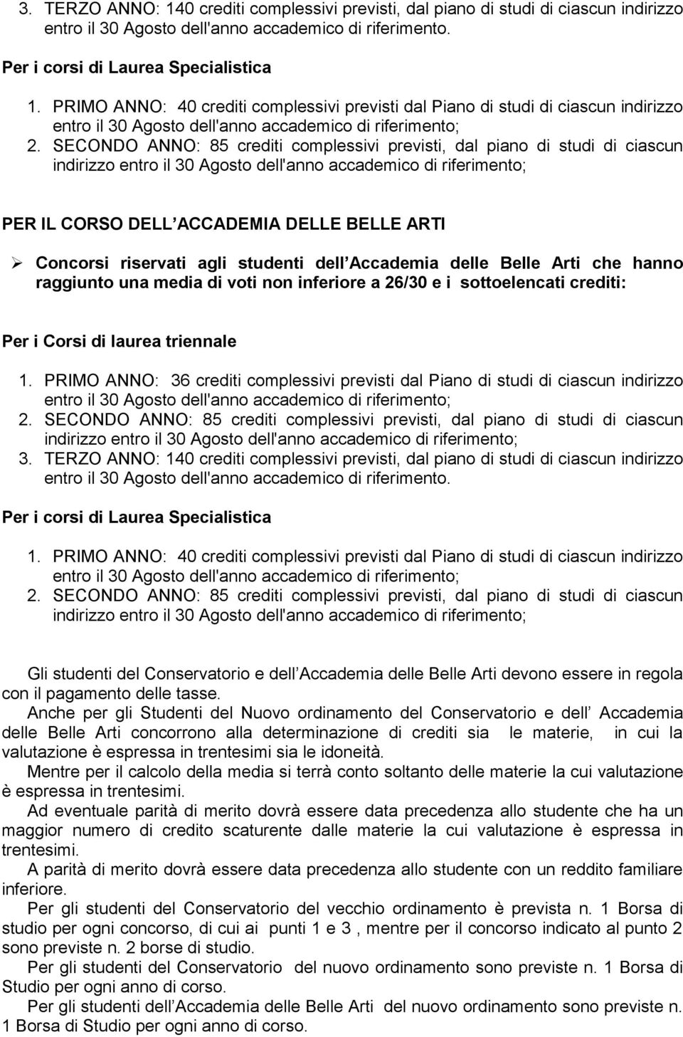 hanno raggiunto una media di voti non inferiore a 26/30 e i sottoelencati crediti: Per i Corsi di laurea triennale 1.