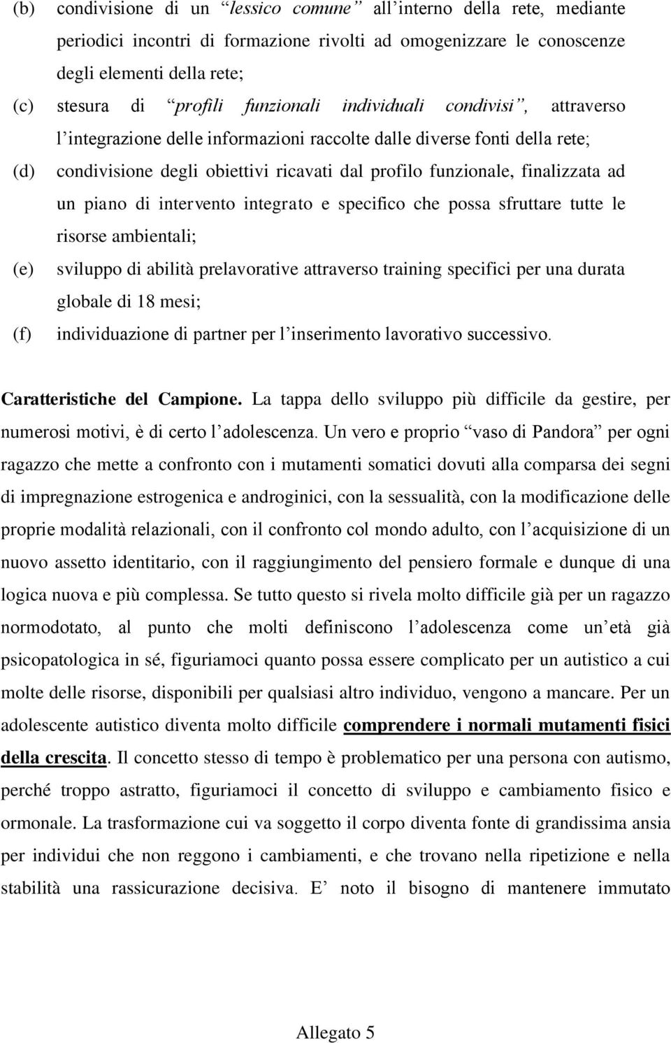 ad un piano di intervento integrato e specifico che possa sfruttare tutte le risorse ambientali; (e) sviluppo di abilità prelavorative attraverso training specifici per una durata globale di 18 mesi;