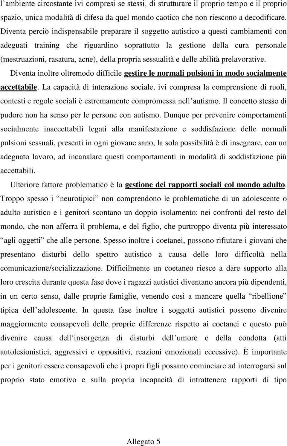 della propria sessualità e delle abilità prelavorative. Diventa inoltre oltremodo difficile gestire le normali pulsioni in modo socialmente accettabile.