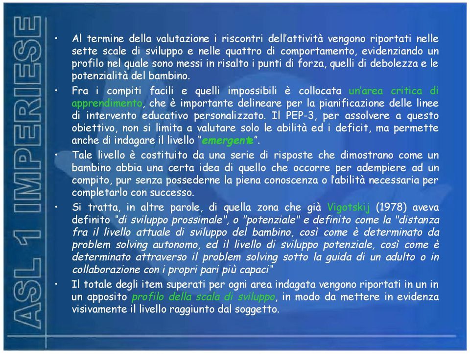 Fra i compiti facili e quelli impossibili è collocata un area critica di apprendimento, che è importante delineare per la pianificazione delle linee di intervento educativo personalizzato.