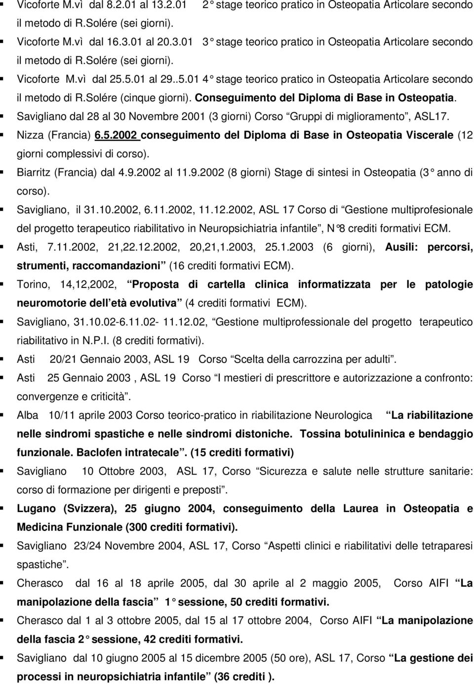 Conseguimento del Diploma di Base in Osteopatia. Savigliano dal 28 al 30 Novembre 2001 (3 giorni) Corso Gruppi di miglioramento, ASL17. Nizza (Francia) 6.5.