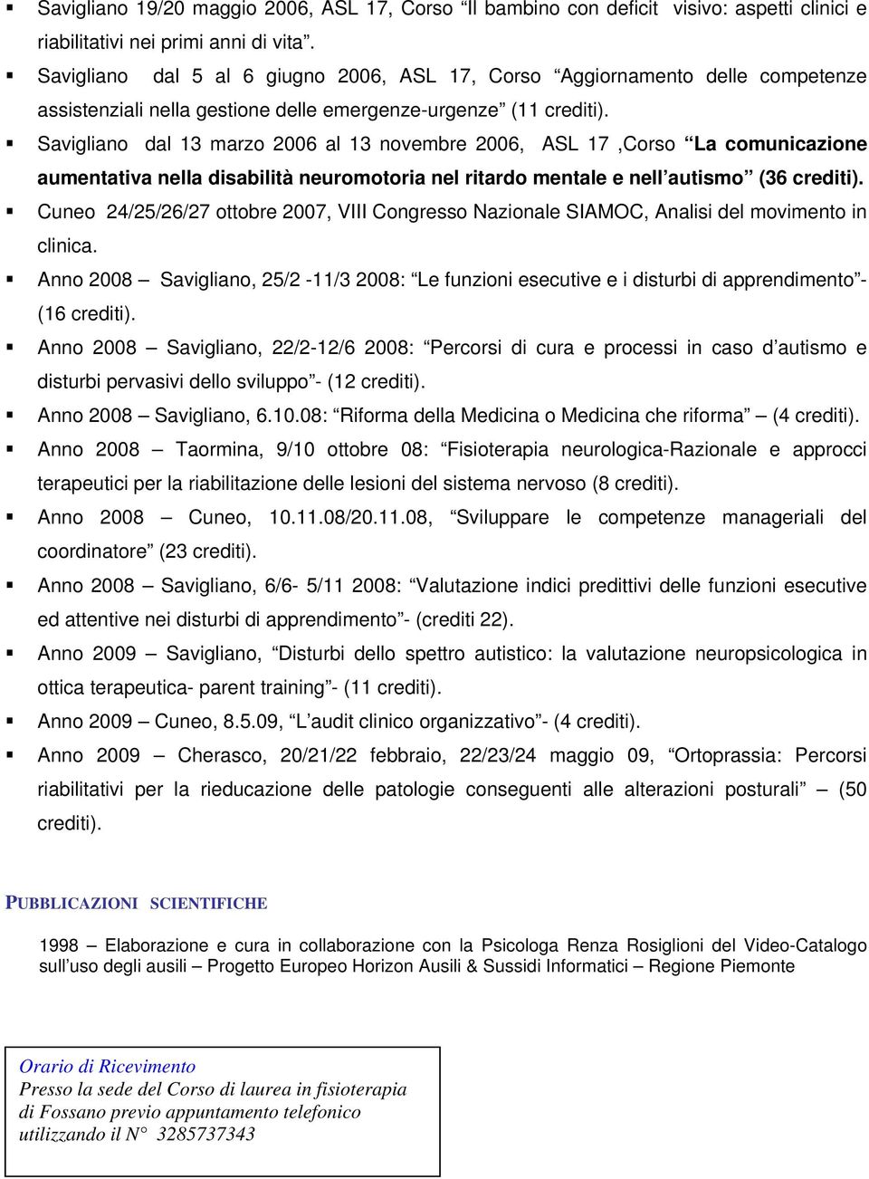 Savigliano dal 13 marzo 2006 al 13 novembre 2006, ASL 17,Corso La comunicazione aumentativa nella disabilità neuromotoria nel ritardo mentale e nell autismo (36 crediti).