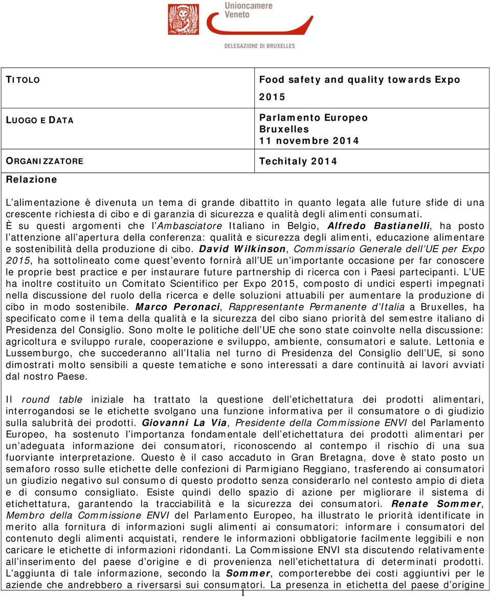 È su questi argomenti che l Ambasciatore Italiano in Belgio, Alfredo Bastianelli, ha posto l attenzione all apertura della conferenza: qualità e sicurezza degli alimenti, educazione alimentare e