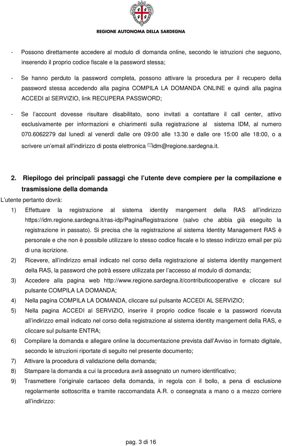 dovesse risultare disabilitato, sono invitati a contattare il call center, attivo esclusivamente per informazioni e chiarimenti sulla registrazione al sistema IDM, al numero 070.