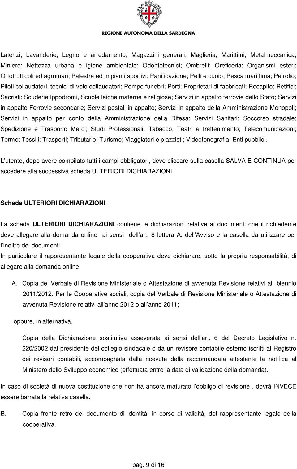 Proprietari di fabbricati; Recapito; Retifici; Sacristi; Scuderie Ippodromi, Scuole laiche materne e religiose; Servizi in appalto ferrovie dello Stato; Servizi in appalto Ferrovie secondarie;