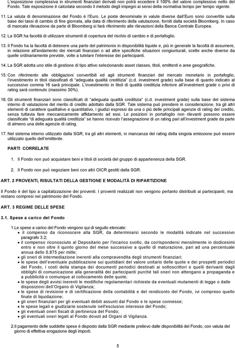 Le poste denominate in valute diverse dall Euro sono convertite sulla base dei tassi di cambio di fine giornata, alla data di riferimento della valutazione, forniti dalla società Bloomberg.