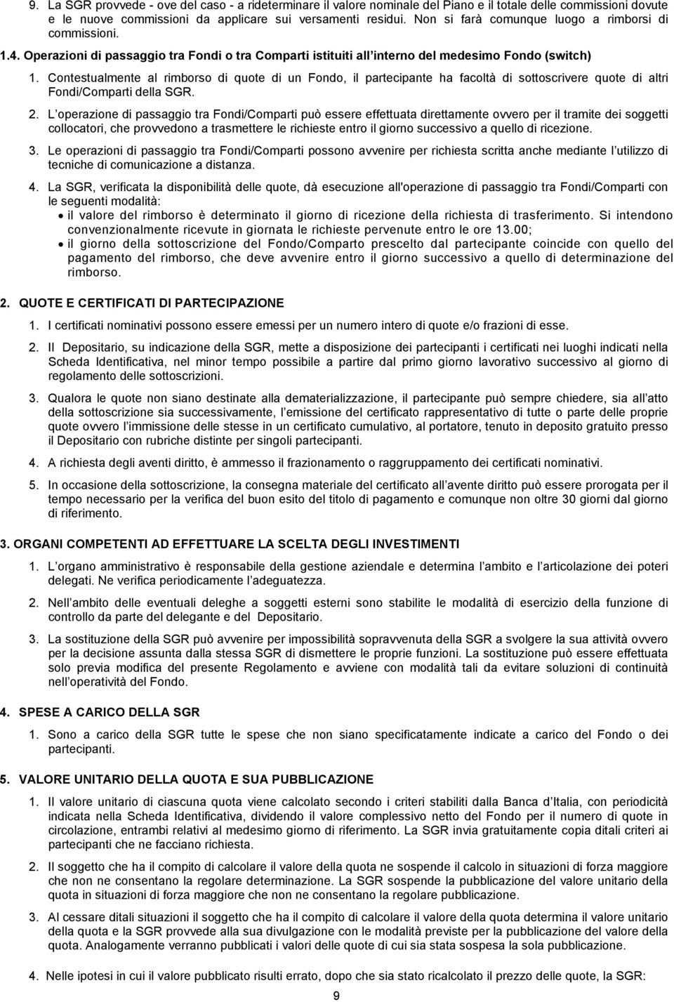 Contestualmente al rimborso di quote di un Fondo, il partecipante ha facoltà di sottoscrivere quote di altri Fondi/Comparti della SGR. 2.